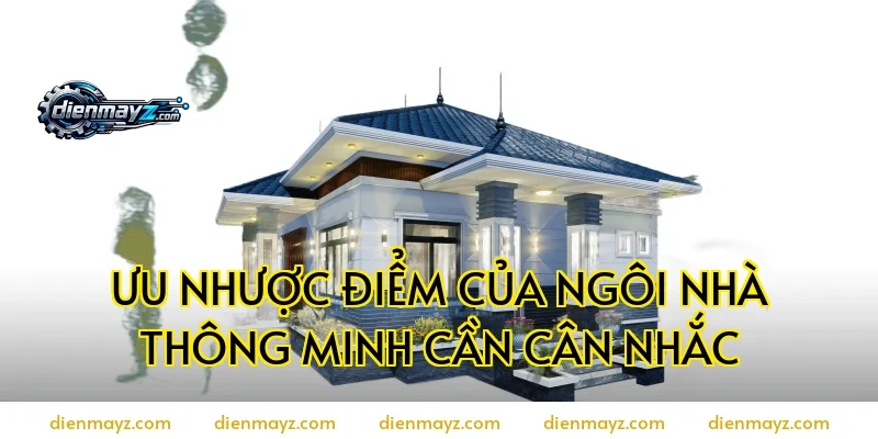 Ưu nhược điểm của ngôi nhà thông minh cần cân nhắc