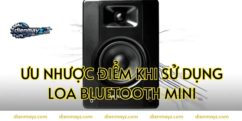 Ưu nhược điểm khi sử dụng loa bluetooth mini