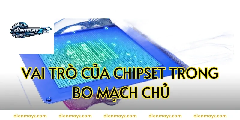 Vai trò của chipset trong bo mạch chủ