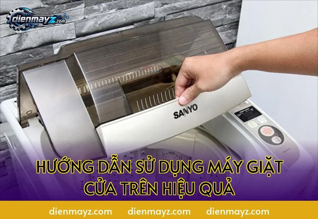 hướng dẫn sử dụng máy giặt cửa trên hiệu quả