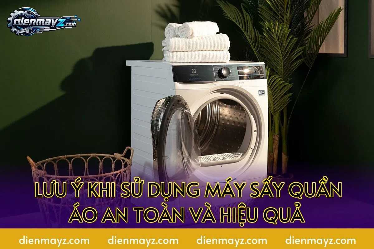 lưu ý khi sử dụng máy sấy quần áo an toàn và hiệu quả