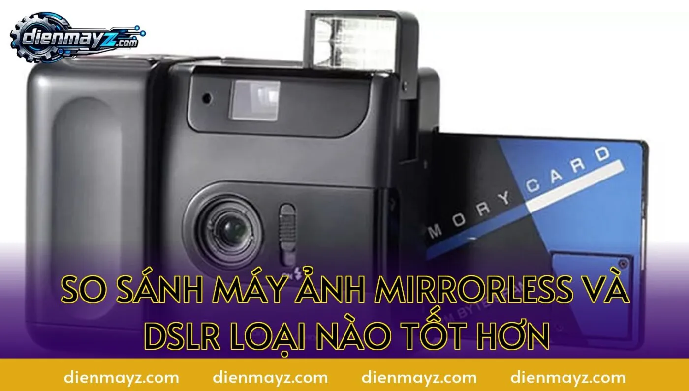 so sánh máy ảnh mirrorless và dslr loại nào tốt hơn