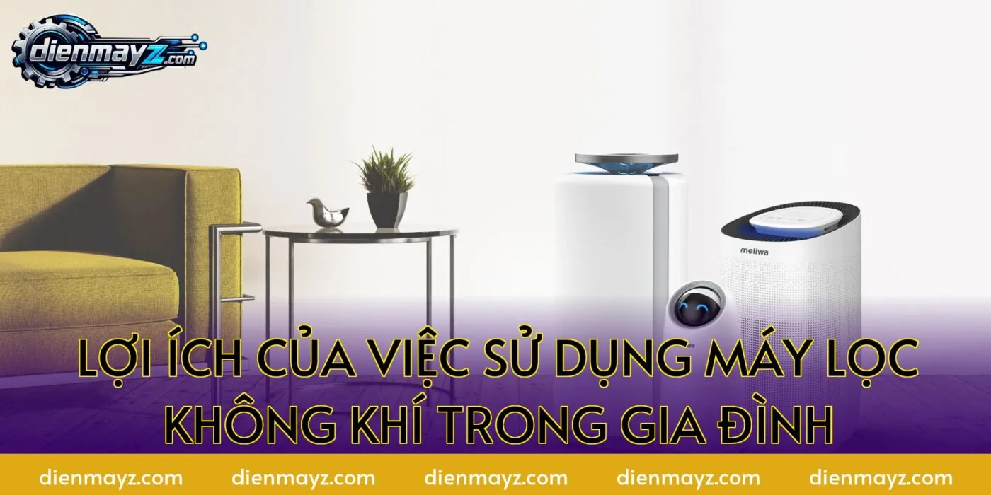 lợi ích của việc sử dụng máy lọc không khí trong gia đình