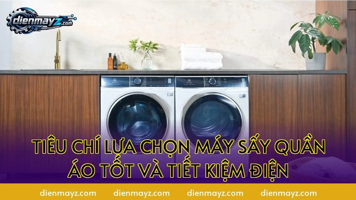 tiêu chí lựa chọn máy sấy quần áo tốt và tiết kiệm điện