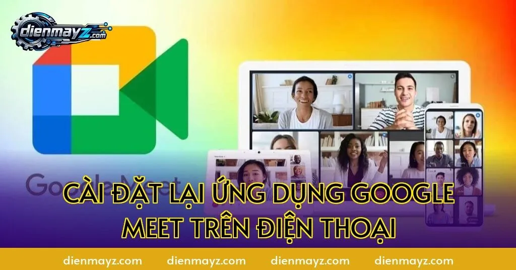 GG Meet không vào được? 10 cách khắc phục nhanh 2026 8 Cài đặt lại ứng dụng Google Meet trên điện thoại