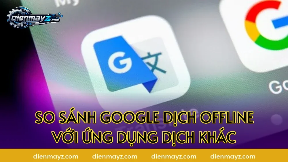 So sánh Google Dịch offline với ứng dụng dịch khác
