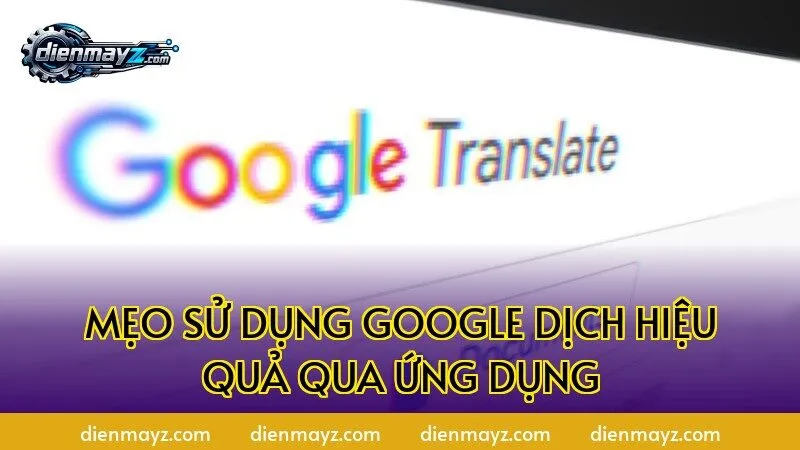 Mẹo sử dụng Google Dịch hiệu quả qua ứng dụng