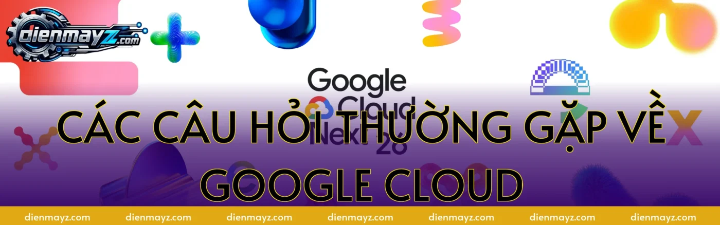 Các câu hỏi thường gặp về Google Cloud
