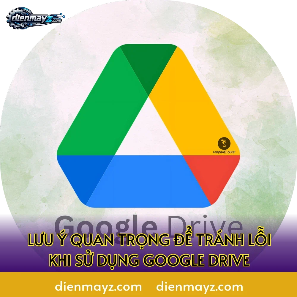 Lưu ý quan trọng để tránh lỗi khi sử dụng Google Drive