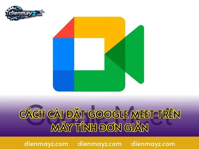 Cách cài đặt Google Meet trên máy tính đơn giản