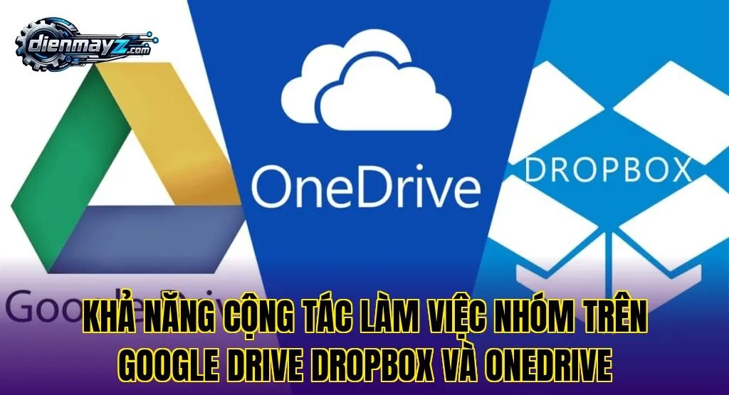Khả năng cộng tác làm việc nhóm trên Google Drive Dropbox và OneDrive
