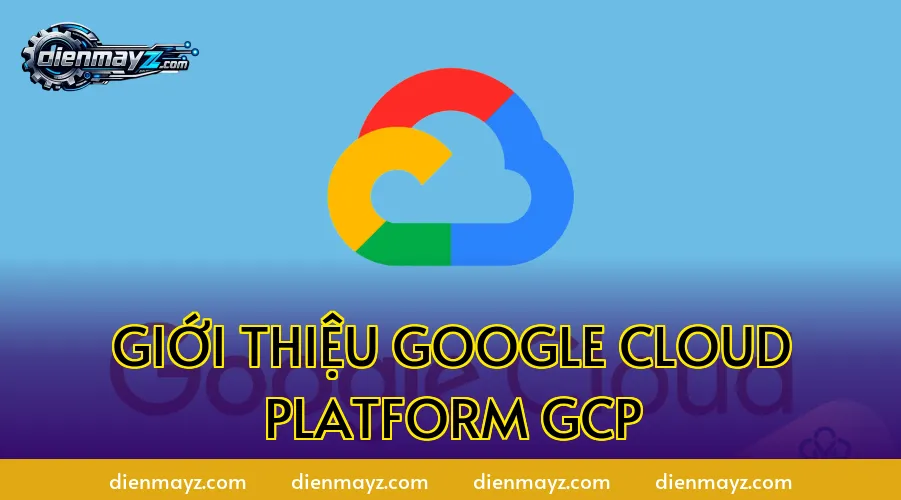 Giới thiệu Google Cloud Platform GCP