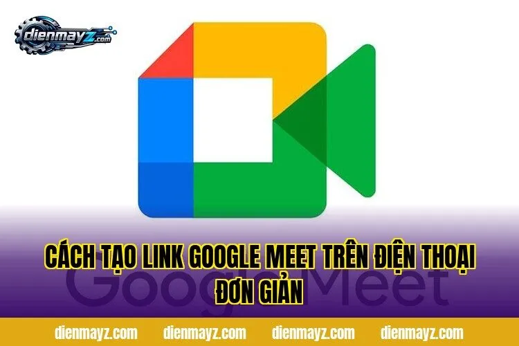 Tạo link Google Meet nhanh, đơn giản cho người mới 1 cách tạo link google meet trên điện thoại đơn giản
