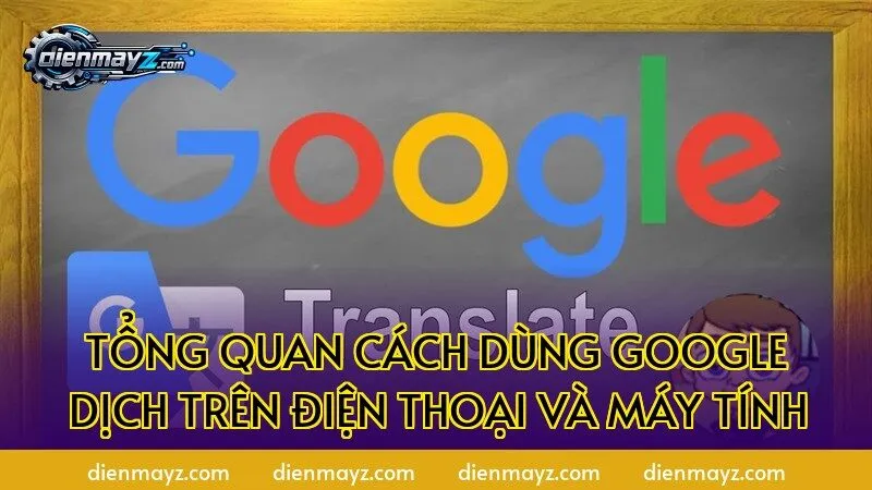 Tổng quan cách dùng Google Dịch trên điện thoại và máy tính