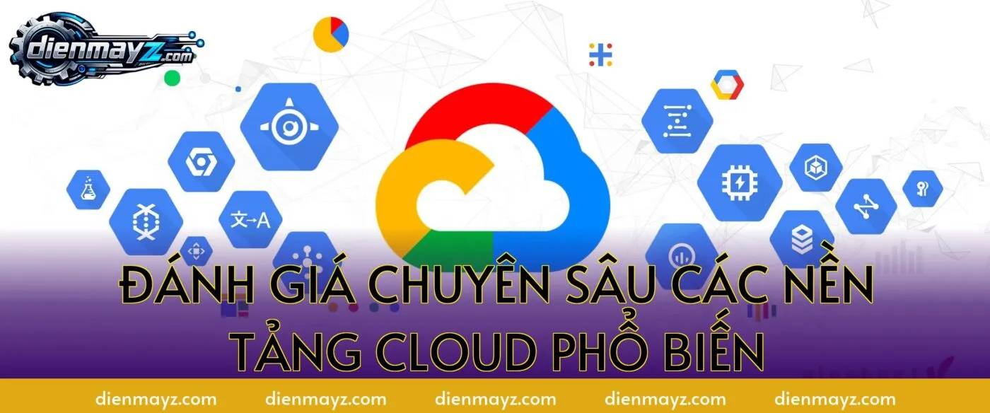 Đánh giá chuyên sâu các nền tảng cloud phổ biến