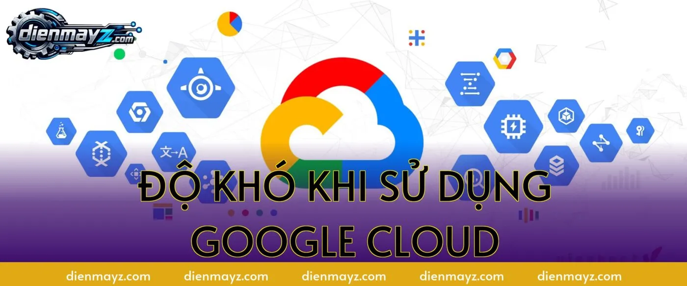 Độ khó khi sử dụng Google Cloud