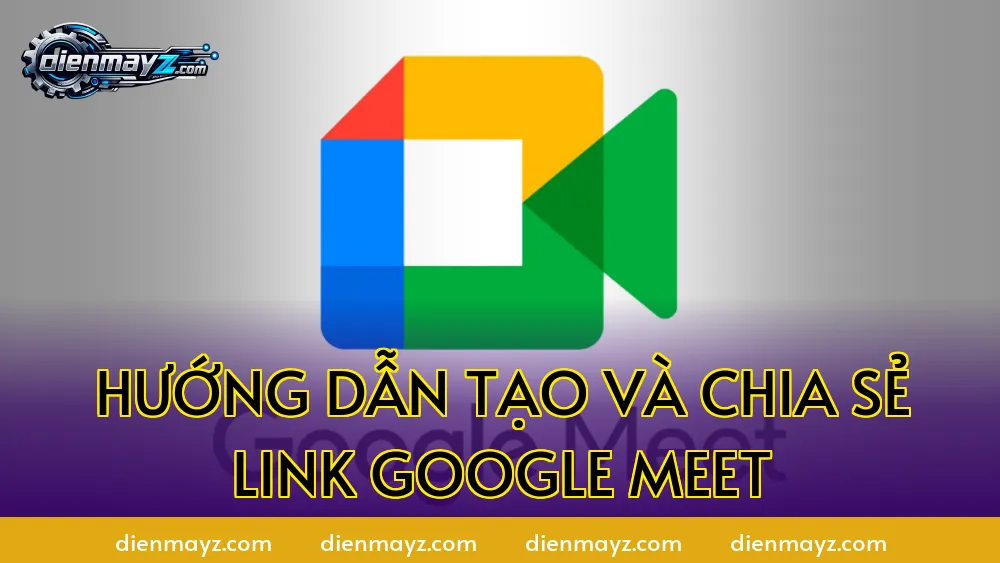 Hướng dẫn tạo và chia sẻ link Google Meet