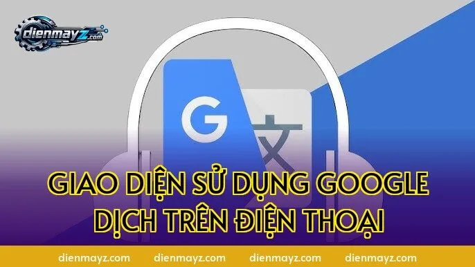 Giao diện sử dụng Google Dịch trên điện thoại