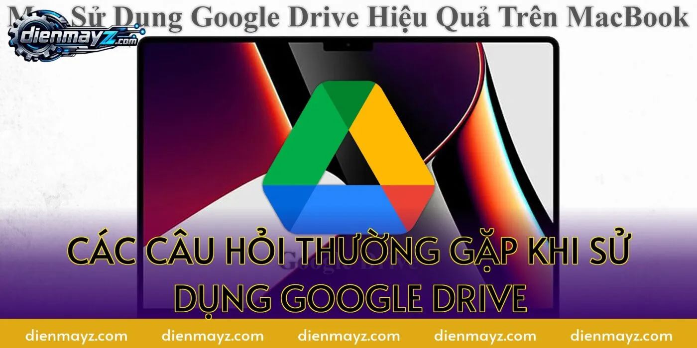Các câu hỏi thường gặp khi sử dụng Google Drive