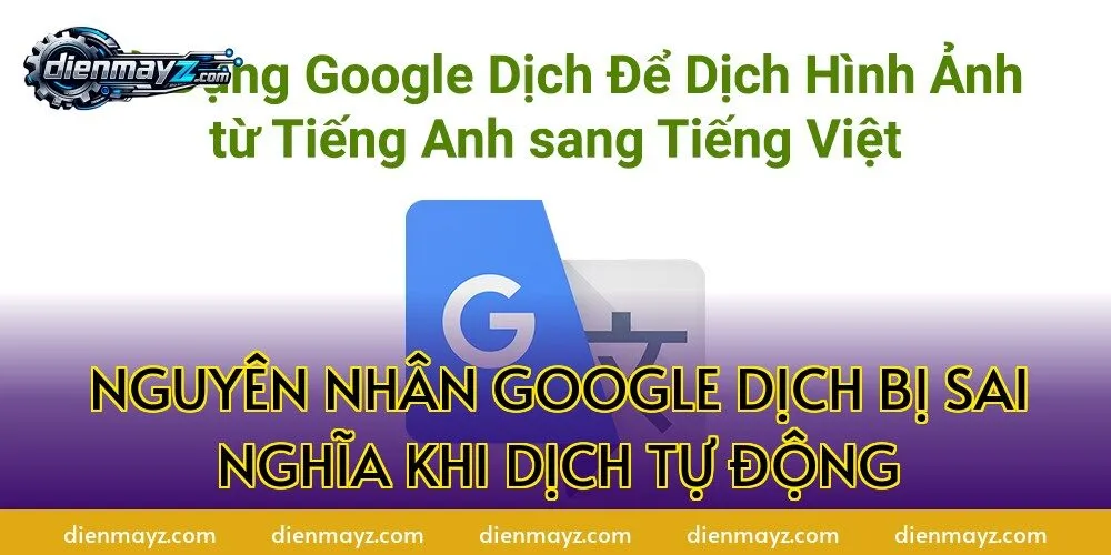 Google Dịch bị sai nghĩa? Cách dịch chuẩn hơn + mẹo nâng cao 2 Nguyên nhân Google Dịch bị sai nghĩa khi dịch tự động