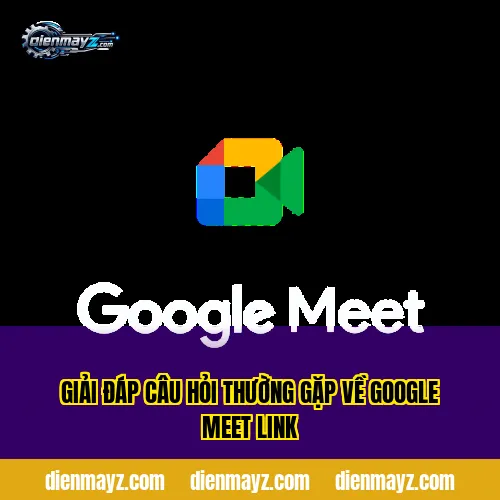 Google Meet link là gì? Cách tạo và chia sẻ 4 giải đáp câu hỏi thường gặp về google meet link