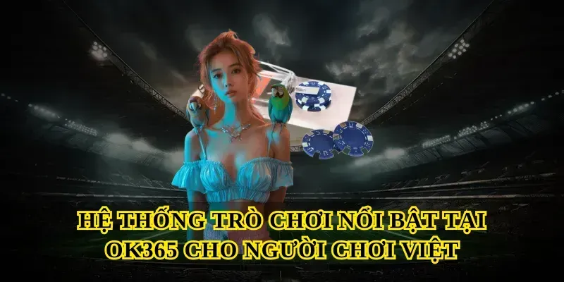 Đánh giá chi tiết Ok365 – cổng game giải trí trực tuyến uy tín 1 Hệ thống trò chơi nổi bật tại OK365 cho người chơi Việt
