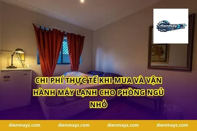 Chi phí thực tế khi mua và vận hành máy lạnh cho phòng ngủ nhỏ
